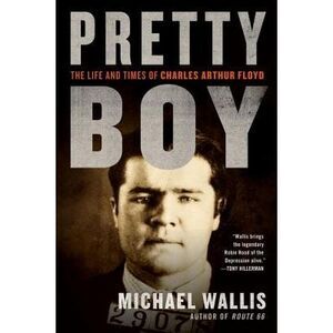 Pretty Boy: The Life and Times of Charles Arthur Floyd -- Michael Wallis